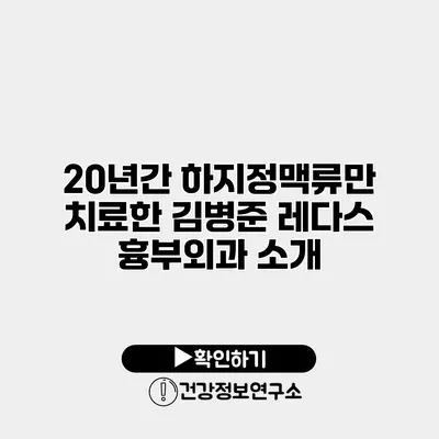 20년간 하지정맥류만 치료한 김병준 레다스 흉부외과 소개