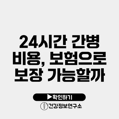 24시간 간병 비용, 보험으로 보장 가능할까?