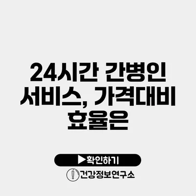 24시간 간병인 서비스, 가격대비 효율은?