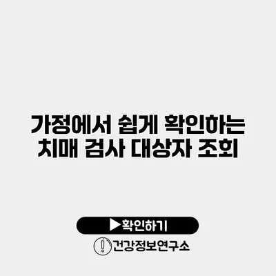 가정에서 쉽게 확인하는 치매 검사 대상자 조회