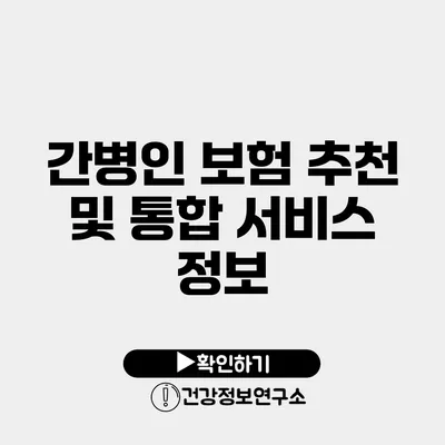 간병인 보험 추천 및 통합 서비스 정보