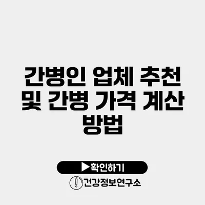 간병인 업체 추천 및 간병 가격 계산 방법