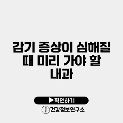 감기 증상이 심해질 때 미리 가야 할 내과