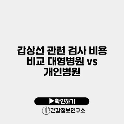 갑상선 관련 검사 비용 비교 대형병원 vs 개인병원