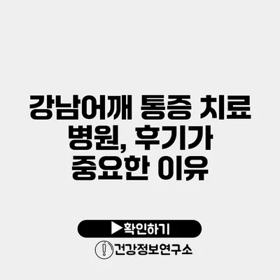 강남어깨 통증 치료 병원, 후기가 중요한 이유