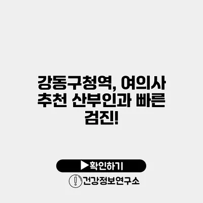 강동구청역, 여의사 추천 산부인과 빠른 검진!