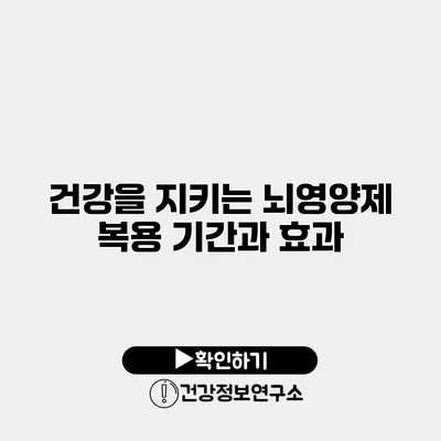 건강을 지키는 뇌영양제 복용 기간과 효과