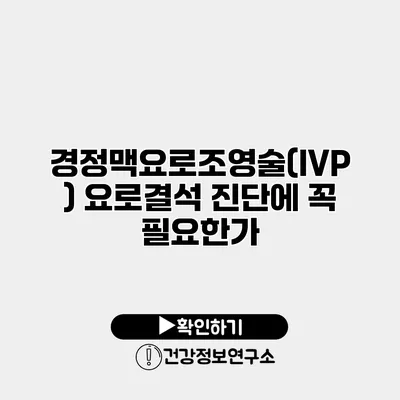 경정맥요로조영술(IVP) 요로결석 진단에 꼭 필요한가?