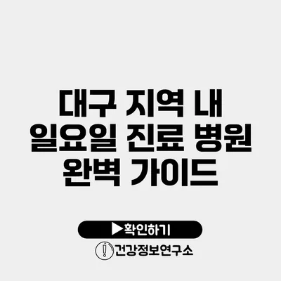 대구 지역 내 일요일 진료 병원 완벽 가이드