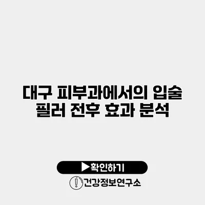 대구 피부과에서의 입술 필러 전후 효과 분석