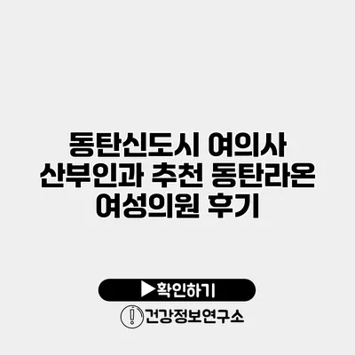 동탄신도시 여의사 산부인과 추천 동탄라온 여성의원 후기