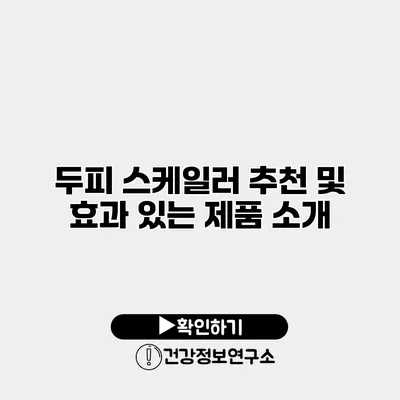 두피 스케일러 추천 및 효과 있는 제품 소개