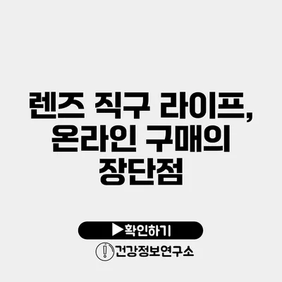 렌즈 직구 라이프, 온라인 구매의 장단점