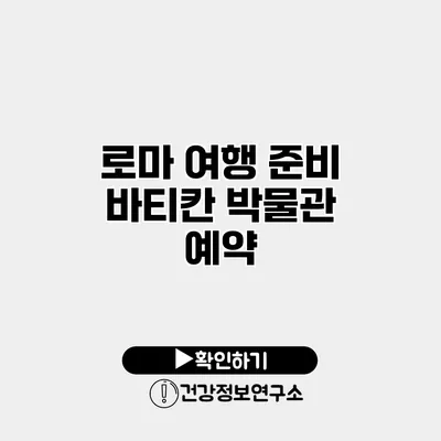 로마 여행 준비 바티칸 박물관 예약