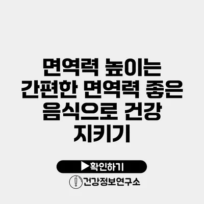 면역력 높이는 간편한 면역력 좋은 음식으로 건강 지키기