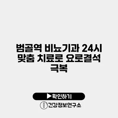 범골역 비뇨기과 24시 맞춤 치료로 요로결석 극복