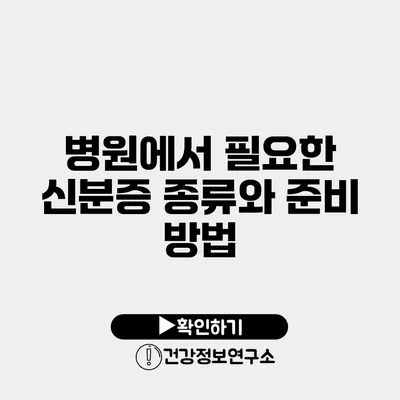 병원에서 필요한 신분증 종류와 준비 방법