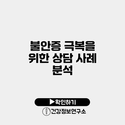 불안증 극복을 위한 상담 사례 분석