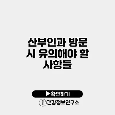 산부인과 방문 시 유의해야 할 사항들
