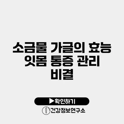 소금물 가글의 효능 잇몸 통증 관리 비결