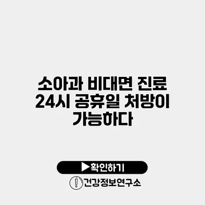 소아과 비대면 진료 24시 공휴일 처방이 가능하다?