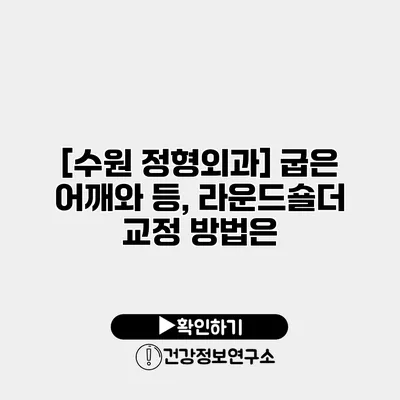 [수원 정형외과] 굽은 어깨와 등, 라운드숄더 교정 방법은?