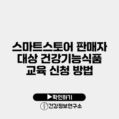 스마트스토어 판매자 대상 건강기능식품 교육 신청 방법