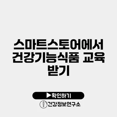 스마트스토어에서 건강기능식품 교육 받기