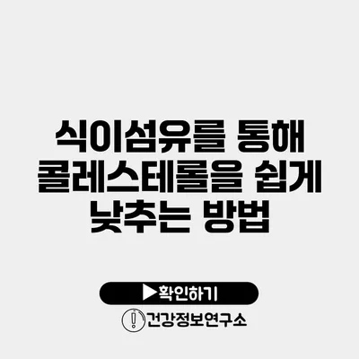 식이섬유를 통해 콜레스테롤을 쉽게 낮추는 방법