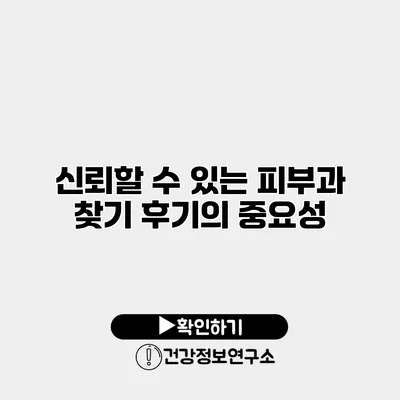 신뢰할 수 있는 피부과 찾기 후기의 중요성