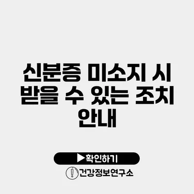 신분증 미소지 시 받을 수 있는 조치 안내