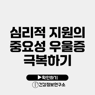 심리적 지원의 중요성 우울증 극복하기