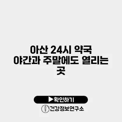 아산 24시 약국 야간과 주말에도 열리는 곳