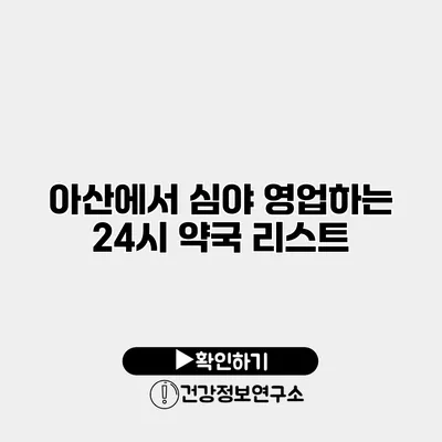 아산에서 심야 영업하는 24시 약국 리스트