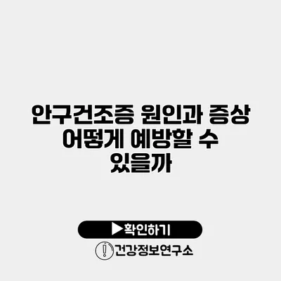 안구건조증 원인과 증상 어떻게 예방할 수 있을까?