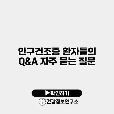 안구건조증 환자들의 Q&A 자주 묻는 질문