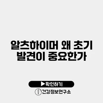 알츠하이머 왜 초기 발견이 중요한가?