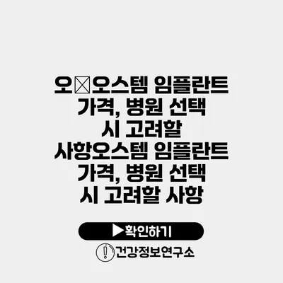 오�오스템 임플란트 가격, 병원 선택 시 고려할 사항오스템 임플란트 가격, 병원 선택 시 고려할 사항