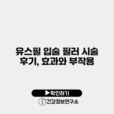 유스필 입술 필러 시술 후기, 효과와 부작용