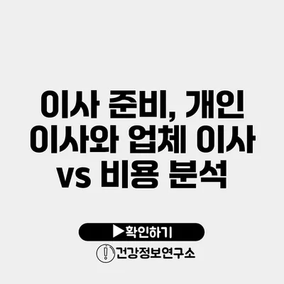 이사 준비, 개인 이사와 업체 이사 vs 비용 분석