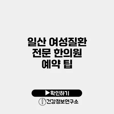 일산 여성질환 전문 한의원 예약 팁