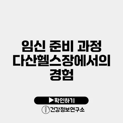 임신 준비 과정 다산헬스장에서의 경험