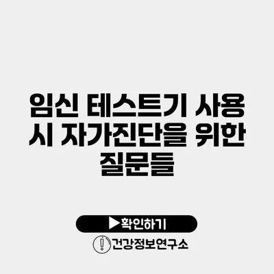 임신 테스트기 사용 시 자가진단을 위한 질문들