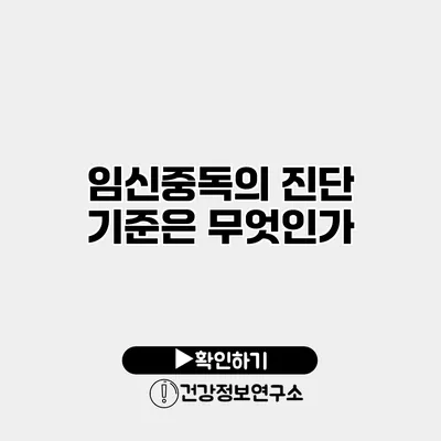 임신중독의 진단 기준은 무엇인가?