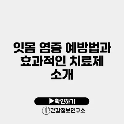 잇몸 염증 예방법과 효과적인 치료제 소개