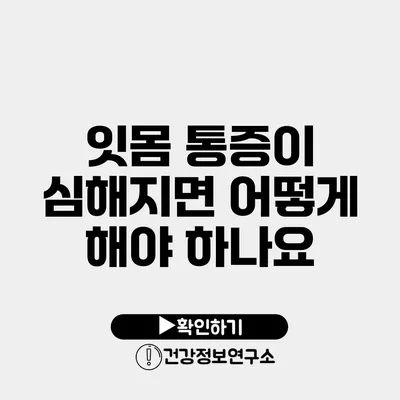 잇몸 통증이 심해지면 어떻게 해야 하나요?