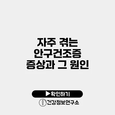 자주 겪는 안구건조증 증상과 그 원인