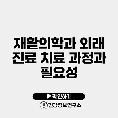 재활의학과 외래 진료 치료 과정과 필요성