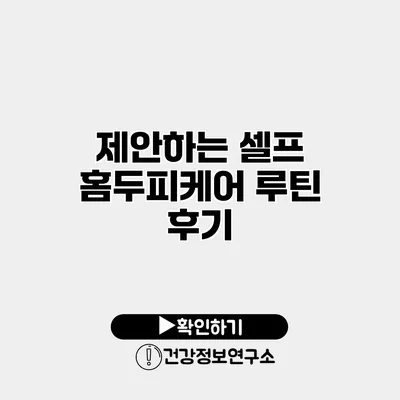 제안하는 셀프 홈두피케어 루틴 후기