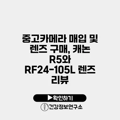 중고카메라 매입 및 렌즈 구매, 캐논 R5와 RF24-105L 렌즈 리뷰